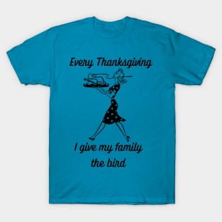 Every Thanksgiving I give my family the bird T-Shirt